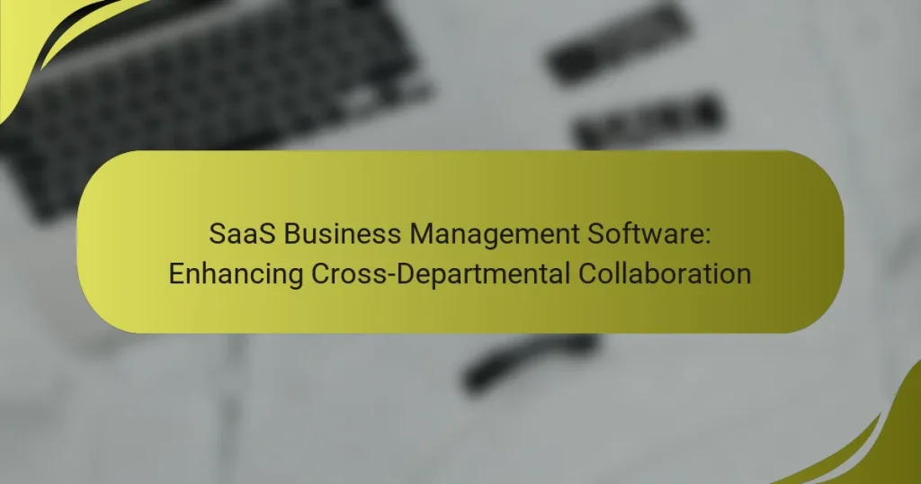 SaaS Business Management Software: Enhancing Cross-Departmental Collaboration