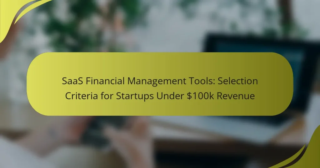 SaaS Financial Management Tools: Selection Criteria for Startups Under $100k Revenue