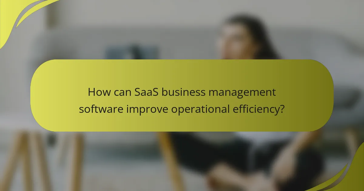 How can SaaS business management software improve operational efficiency?