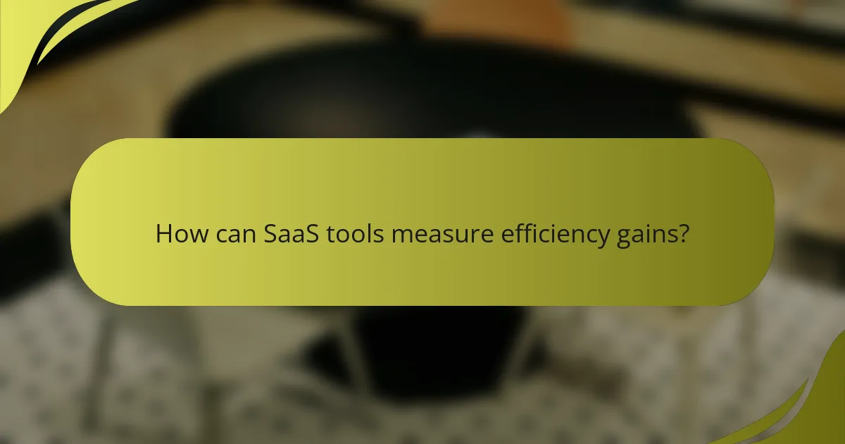 How can SaaS tools measure efficiency gains?
