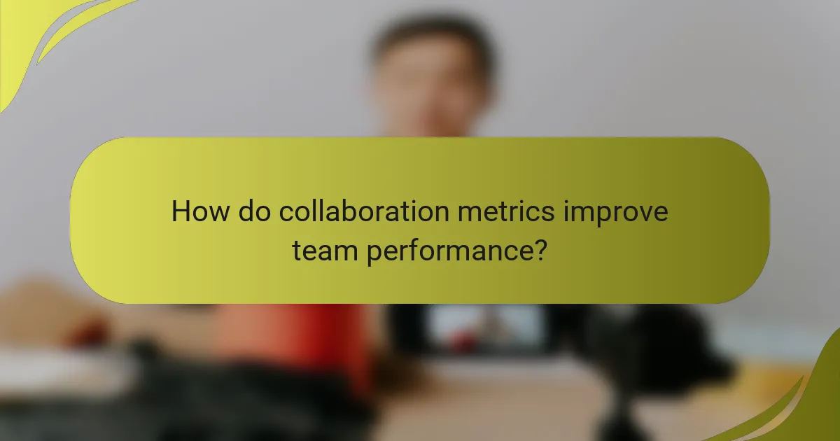 How do collaboration metrics improve team performance?