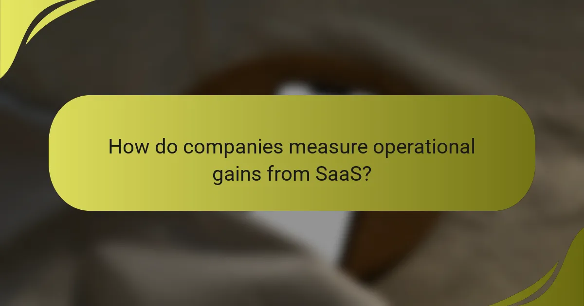 How do companies measure operational gains from SaaS?