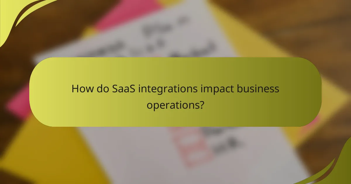 How do SaaS integrations impact business operations?