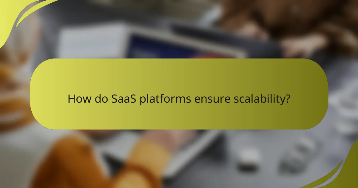 How do SaaS platforms ensure scalability?