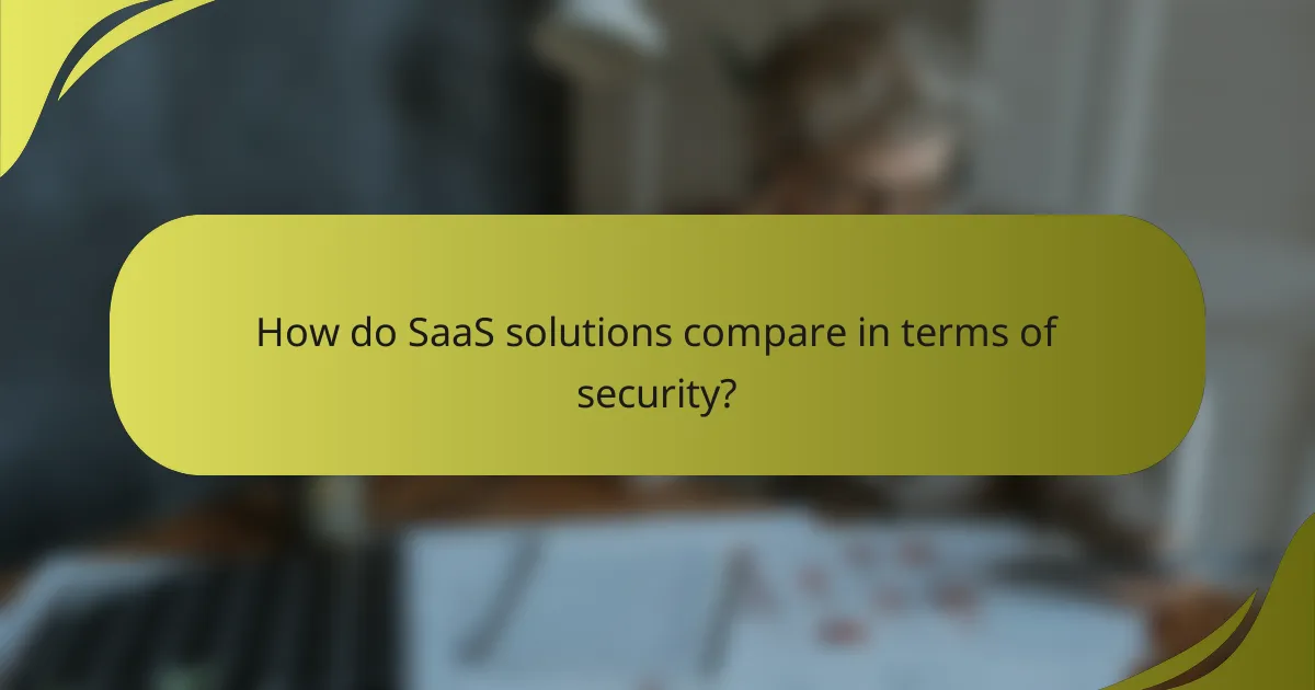 How do SaaS solutions compare in terms of security?