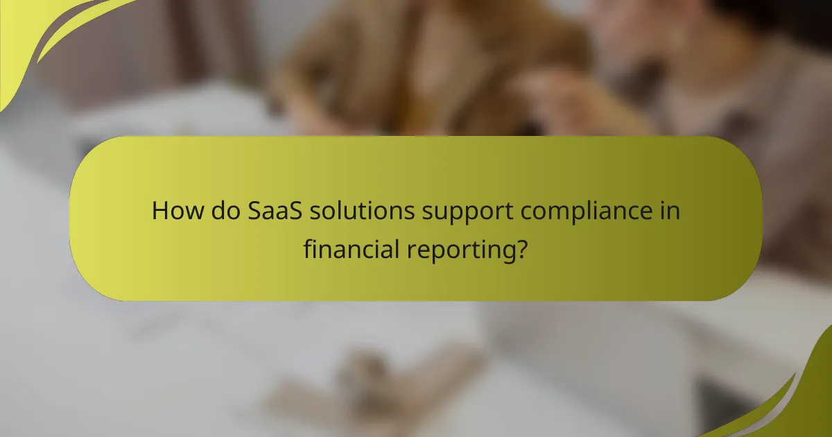 How do SaaS solutions support compliance in financial reporting?