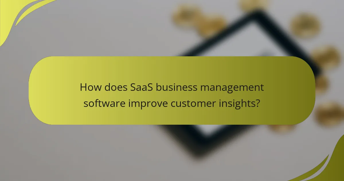 How does SaaS business management software improve customer insights?