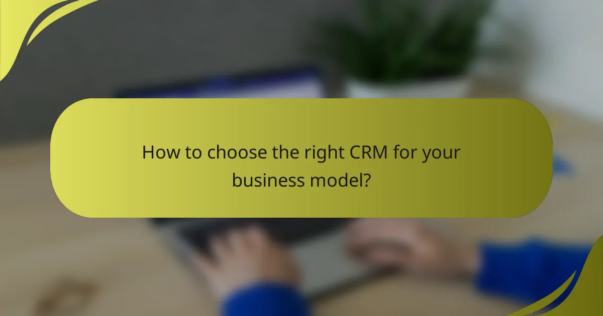 How to choose the right CRM for your business model?