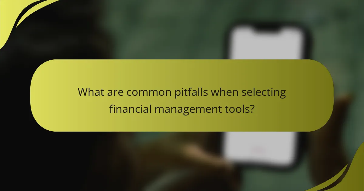 What are common pitfalls when selecting financial management tools?
