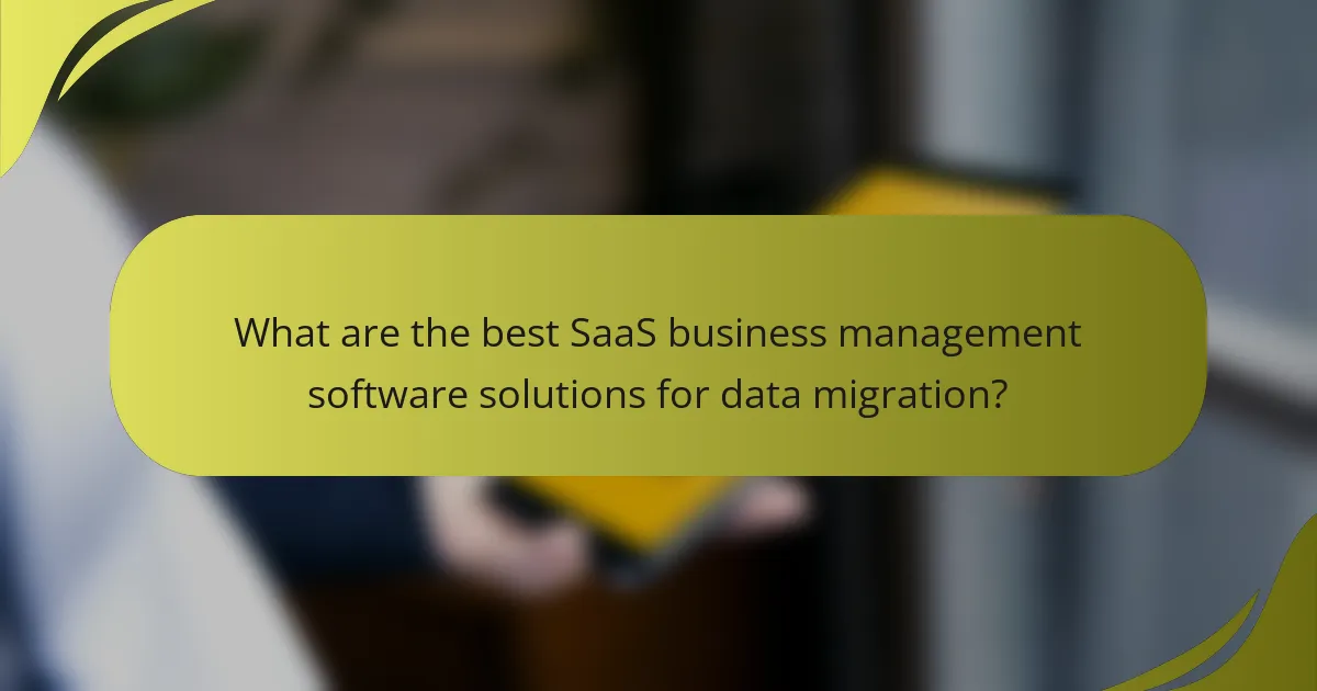 What are the best SaaS business management software solutions for data migration?