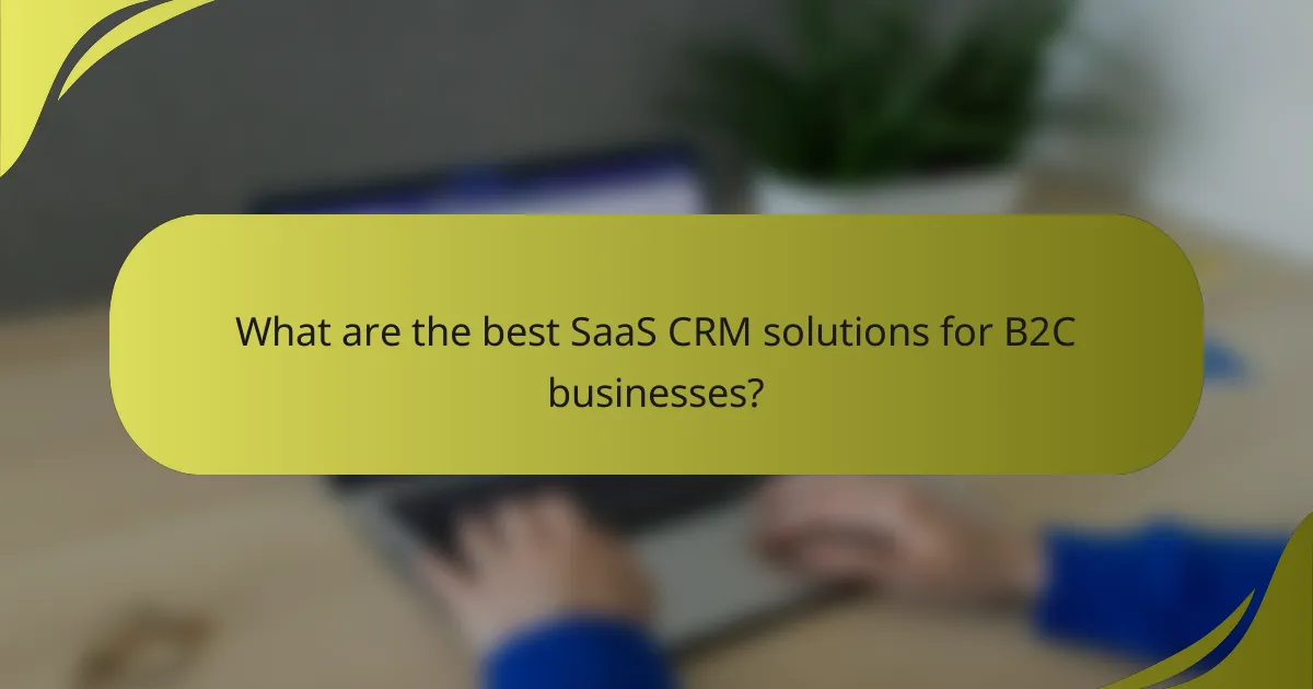What are the best SaaS CRM solutions for B2C businesses?