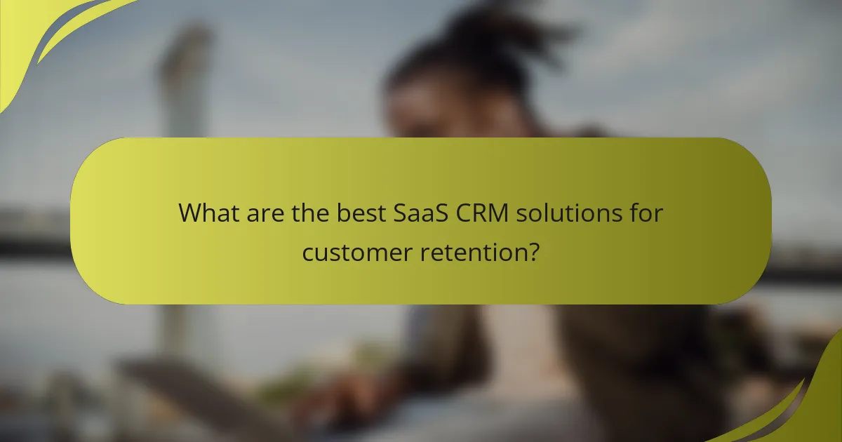 What are the best SaaS CRM solutions for customer retention?