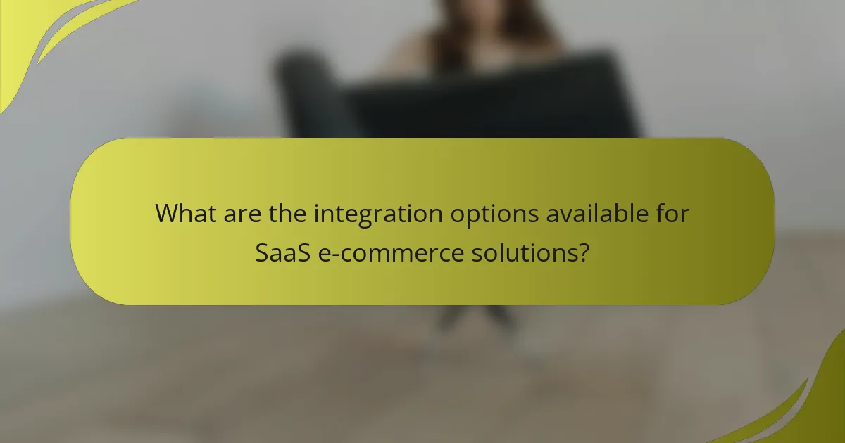 What are the integration options available for SaaS e-commerce solutions?