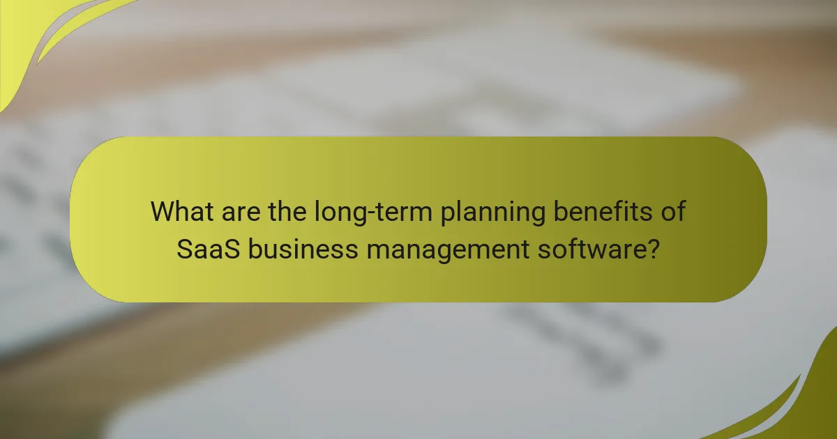 What are the long-term planning benefits of SaaS business management software?