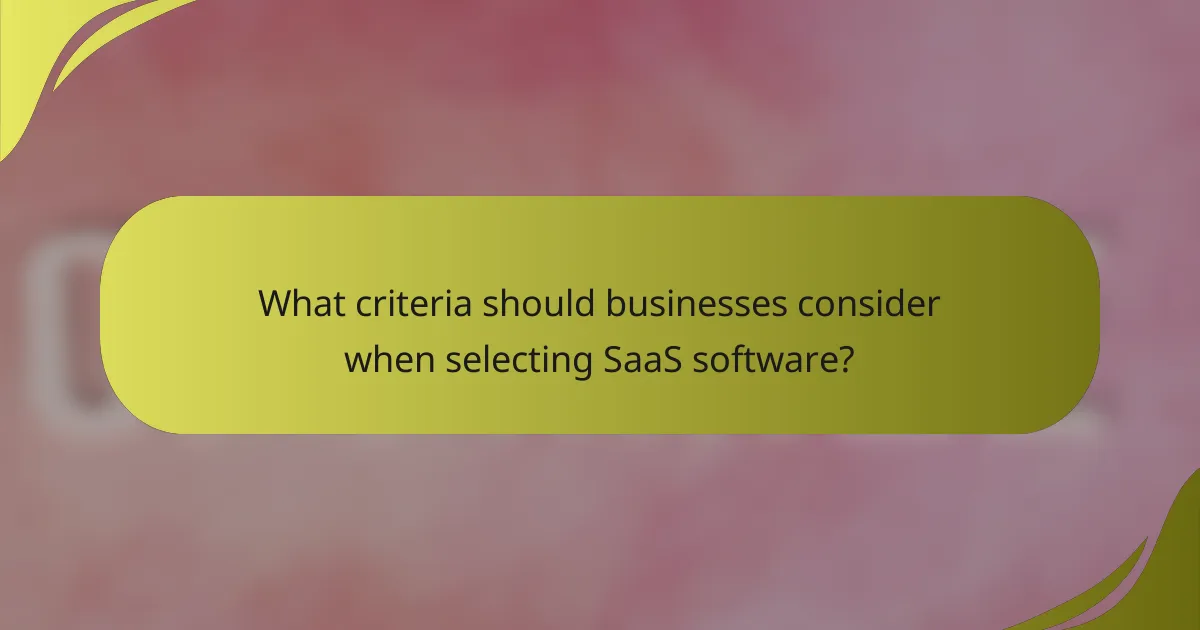 What criteria should businesses consider when selecting SaaS software?