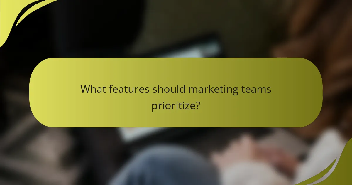 What features should marketing teams prioritize?